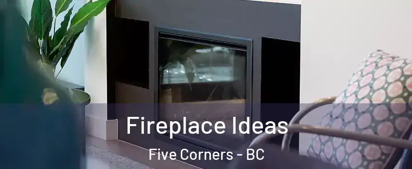 Fireplace Ideas Five Corners - BC