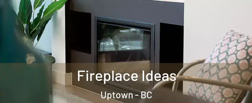  Fireplace Ideas Uptown - BC