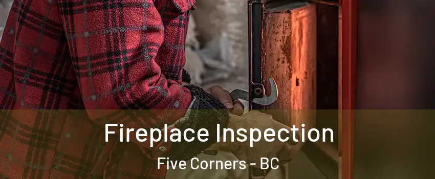  Fireplace Inspection Five Corners - BC