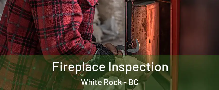  Fireplace Inspection White Rock - BC