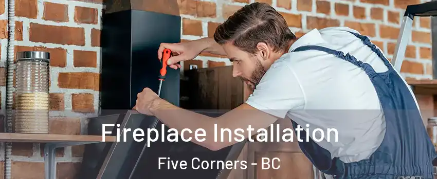  Fireplace Installation Five Corners - BC
