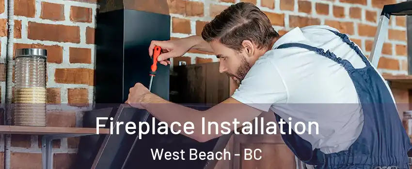  Fireplace Installation West Beach - BC