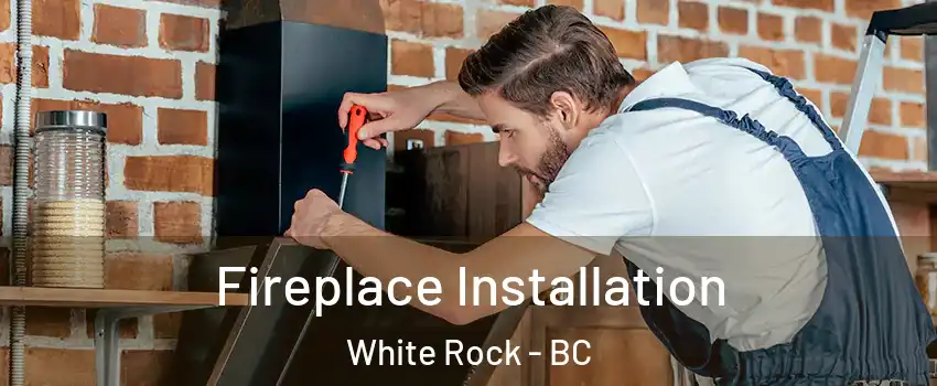  Fireplace Installation White Rock - BC