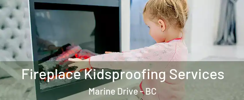 Fireplace Kidsproofing Services Marine Drive - BC