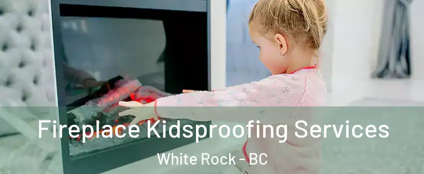  Fireplace Kidsproofing Services White Rock - BC