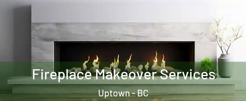  Fireplace Makeover Services Uptown - BC