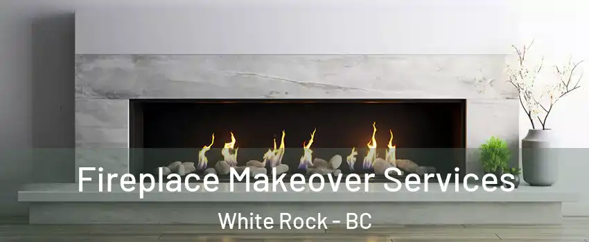  Fireplace Makeover Services White Rock - BC