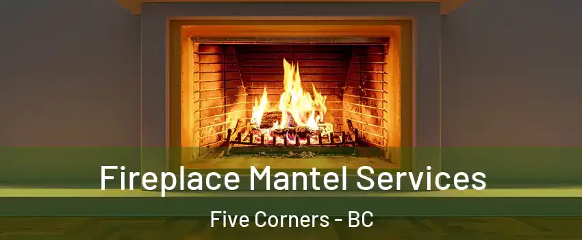 Fireplace Mantel Services Five Corners - BC