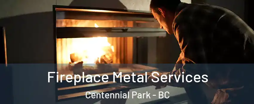 Fireplace Metal Services Centennial Park - BC
