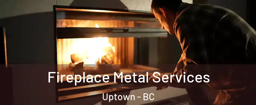  Fireplace Metal Services Uptown - BC