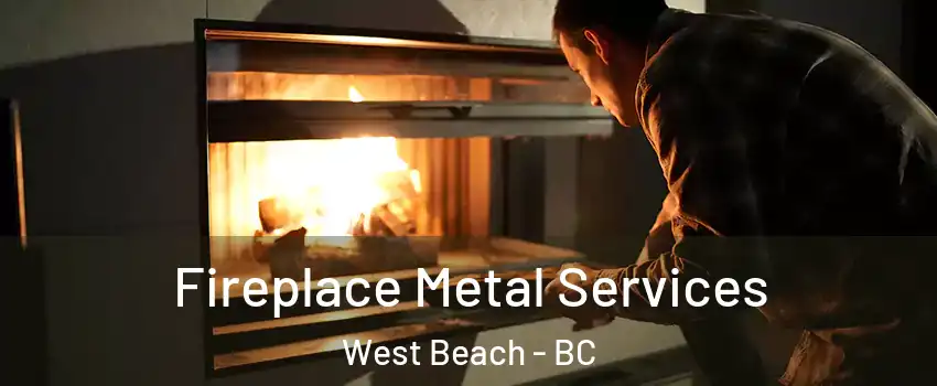  Fireplace Metal Services West Beach - BC