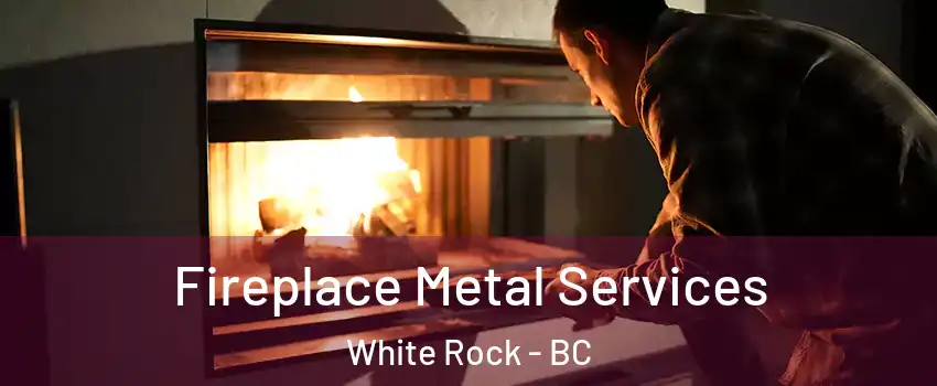  Fireplace Metal Services White Rock - BC