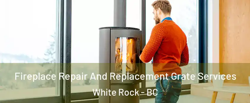  Fireplace Repair And Replacement Grate Services White Rock - BC