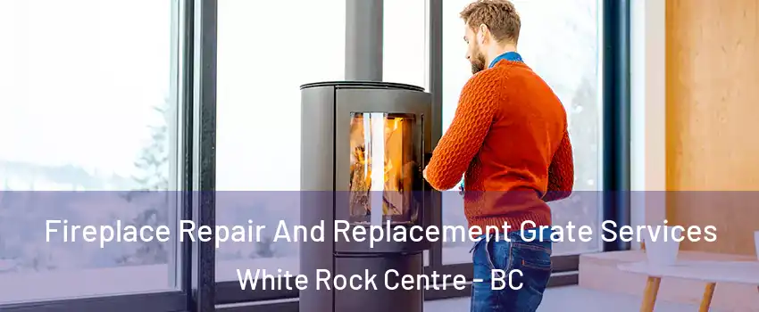  Fireplace Repair And Replacement Grate Services White Rock Centre - BC