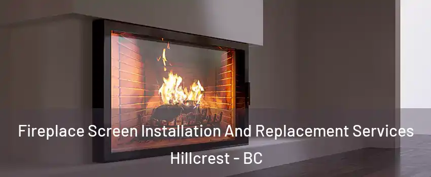  Fireplace Screen Installation And Replacement Services Hillcrest - BC
