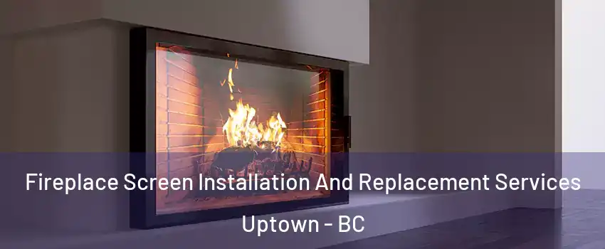  Fireplace Screen Installation And Replacement Services Uptown - BC