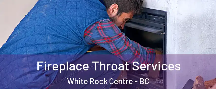  Fireplace Throat Services White Rock Centre - BC