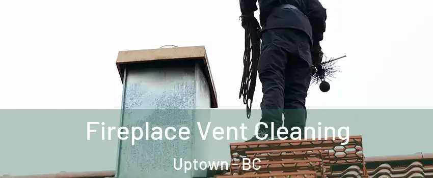 Fireplace Vent Cleaning Uptown - BC