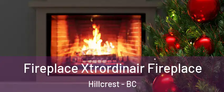 Fireplace Xtrordinair Fireplace Hillcrest - BC