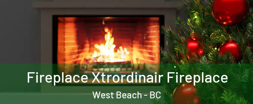  Fireplace Xtrordinair Fireplace West Beach - BC