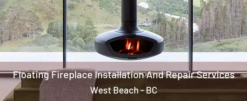Floating Fireplace Installation And Repair Services West Beach - BC