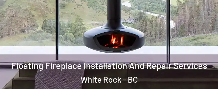  Floating Fireplace Installation And Repair Services White Rock - BC