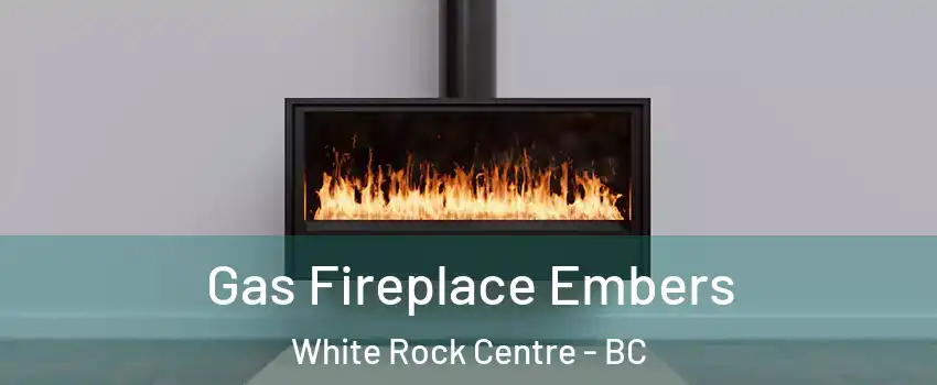  Gas Fireplace Embers White Rock Centre - BC