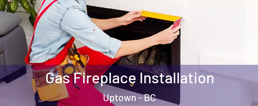  Gas Fireplace Installation Uptown - BC