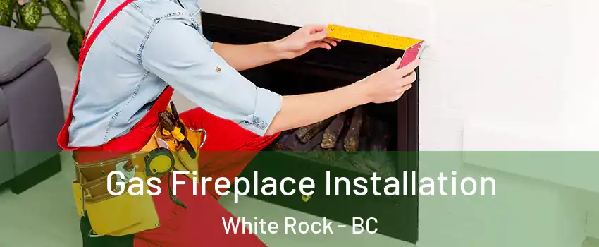  Gas Fireplace Installation White Rock - BC