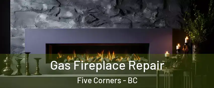 Gas Fireplace Repair Five Corners - BC
