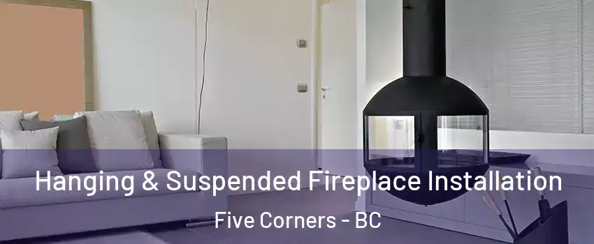  Hanging & Suspended Fireplace Installation Five Corners - BC