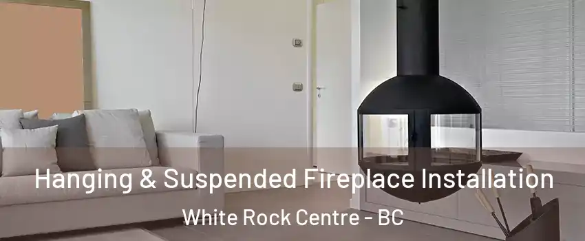  Hanging & Suspended Fireplace Installation White Rock Centre - BC