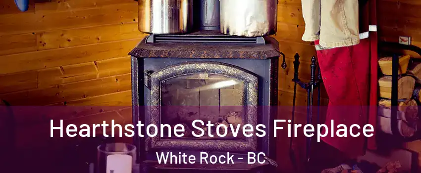 Hearthstone Stoves Fireplace White Rock - BC