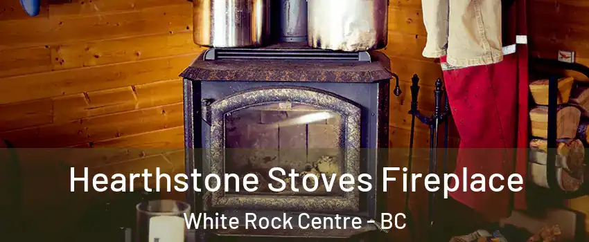  Hearthstone Stoves Fireplace White Rock Centre - BC