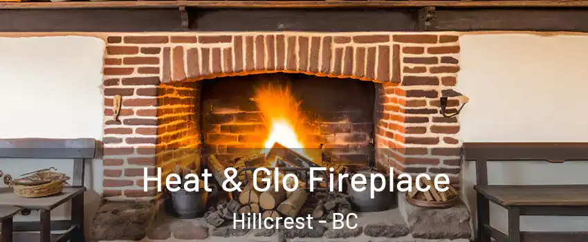  Heat & Glo Fireplace Hillcrest - BC