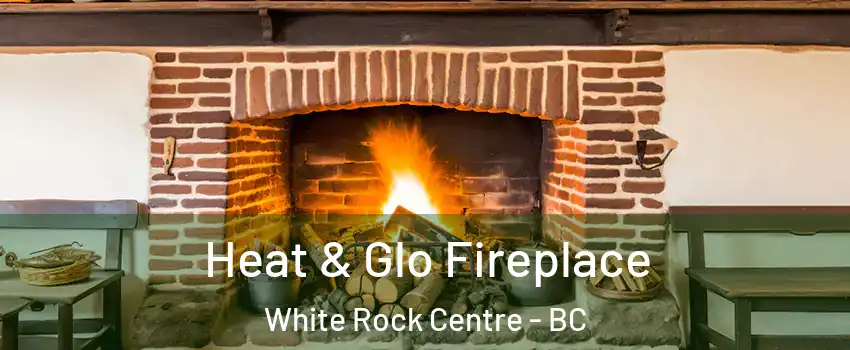  Heat & Glo Fireplace White Rock Centre - BC