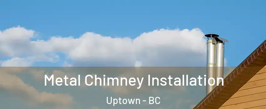 Metal Chimney Installation Uptown - BC