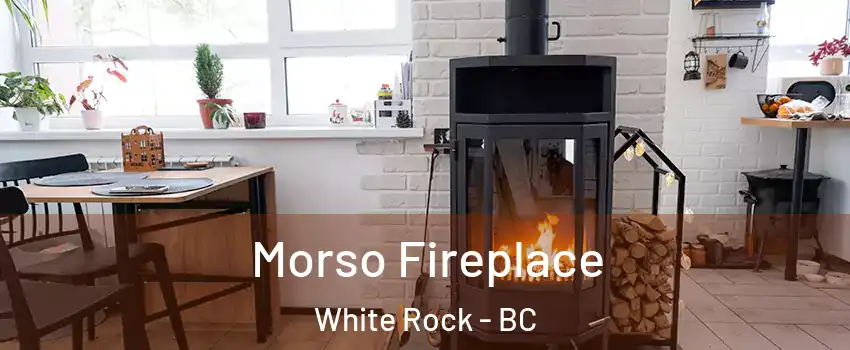  Morso Fireplace White Rock - BC