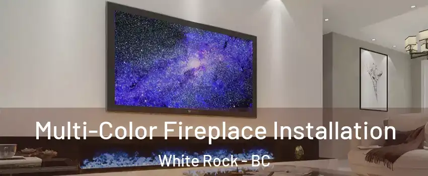  Multi-Color Fireplace Installation White Rock - BC