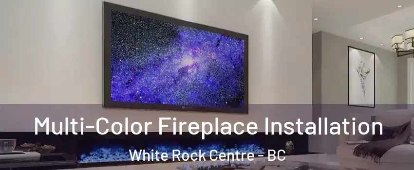  Multi-Color Fireplace Installation White Rock Centre - BC