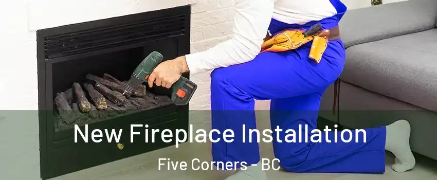  New Fireplace Installation Five Corners - BC