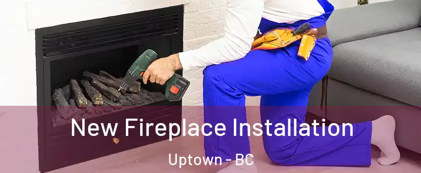 New Fireplace Installation Uptown - BC