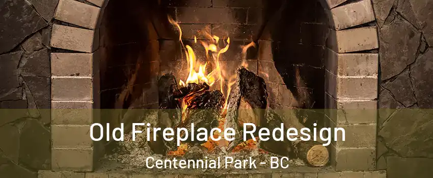  Old Fireplace Redesign Centennial Park - BC