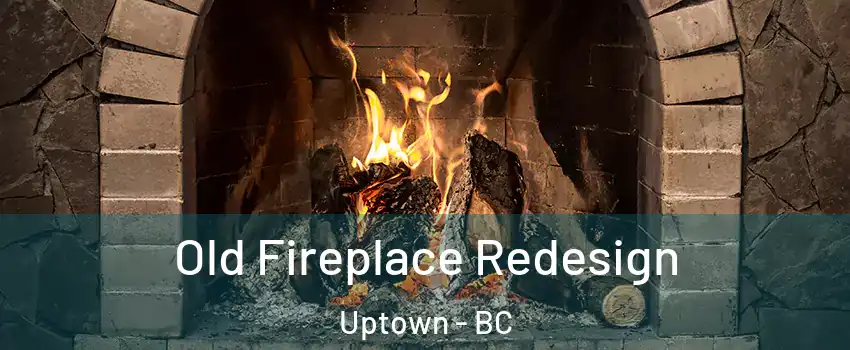  Old Fireplace Redesign Uptown - BC
