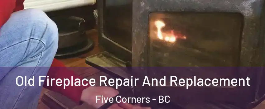  Old Fireplace Repair And Replacement Five Corners - BC