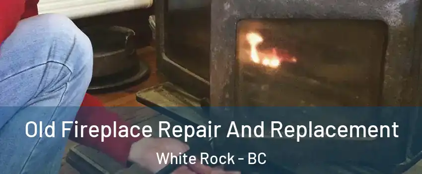  Old Fireplace Repair And Replacement White Rock - BC