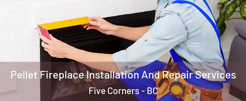 Pellet Fireplace Installation And Repair Services Five Corners - BC