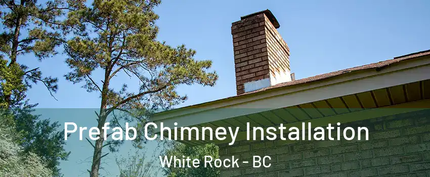  Prefab Chimney Installation White Rock - BC