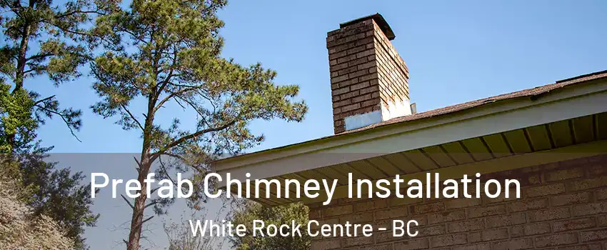 Prefab Chimney Installation White Rock Centre - BC