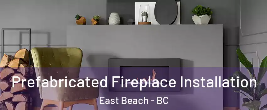  Prefabricated Fireplace Installation East Beach - BC